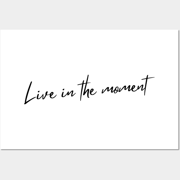 Live In The Moment. A Self Love, Self Confidence Quote. Wall Art by That Cheeky Tee